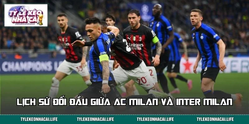 Hành trình đối đầu đáng nhớ của AC Milan và Inter Milan