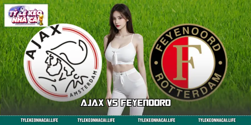 Ajax Vs Feyenoord | Trận Quyết Định Vị Thế Quán Quân Hà Lan